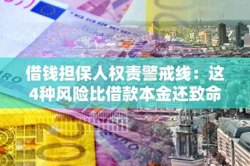北京借钱担保人权责警戒线：这4种风险比借款本金还致命