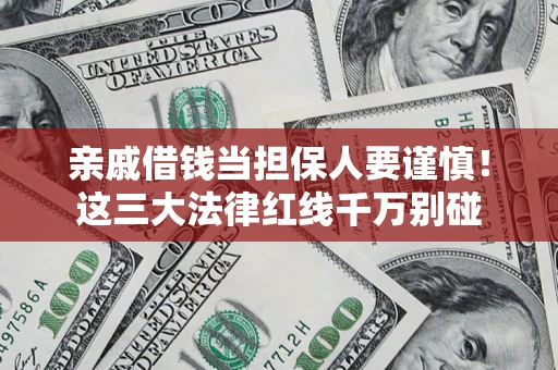 北京亲戚借钱当担保人要谨慎！这三大法律红线千万别碰