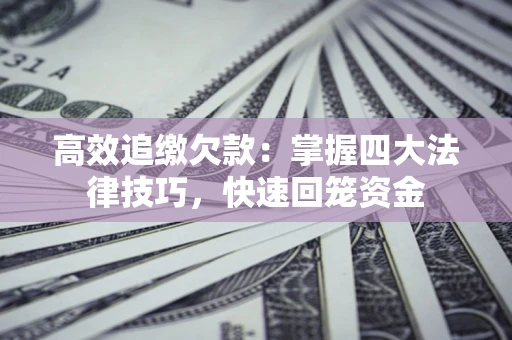 北京高效追缴欠款：掌握四大法律技巧，快速回笼资金
