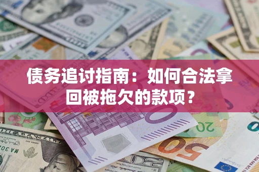 北京债务追讨指南：如何合法拿回被拖欠的款项？