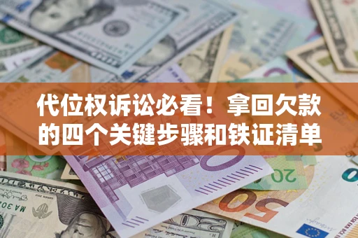 北京代位权诉讼必看!拿回欠款的四个关键步骤和铁证清单 北京代位权诉讼必看!拿回欠款的四个关键步骤和铁证清单
