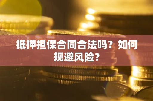 北京抵押担保合同合法吗？如何规避风险？