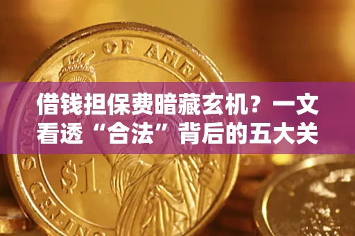 北京借钱担保费暗藏玄机？一文看透“合法”背后的五大关键陷阱