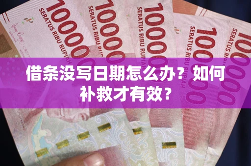 北京借条没写日期怎么办？如何补救才有效？