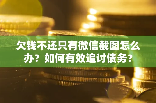 北京欠钱不还只有微信截图怎么办？如何有效追讨债务？