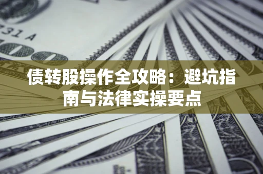 北京债转股操作全攻略：避坑指南与法律实操要点