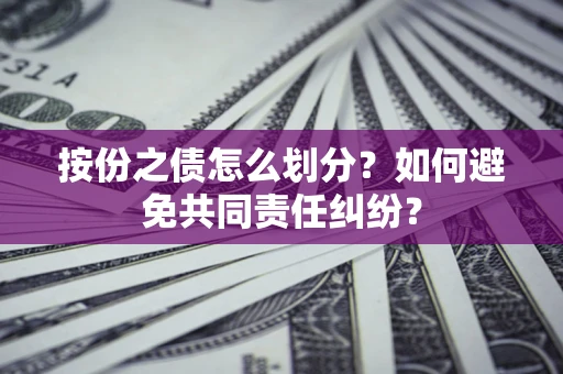 北京按份之债怎么划分？如何避免共同责任纠纷？