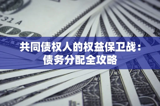 北京共同债权人的权益保卫战：债务分配全攻略