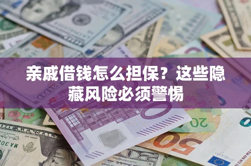 北京亲戚借钱怎么担保？这些隐藏风险必须警惕