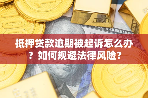 北京抵押贷款逾期被起诉怎么办？如何规避法律风险？