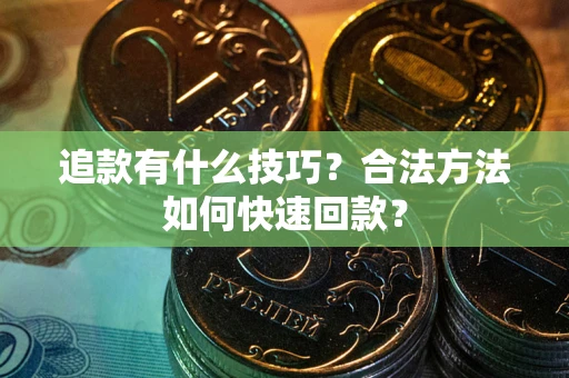 北京追款有什么技巧？合法方法如何快速回款？