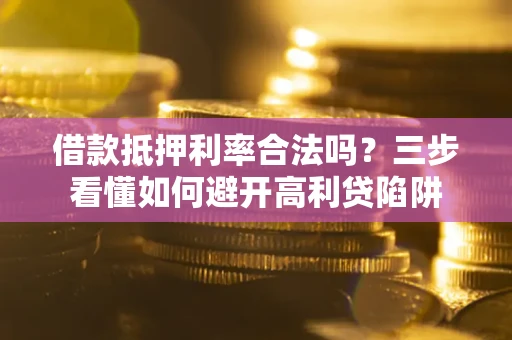 北京借款抵押利率合法吗？三步看懂如何避开高利贷陷阱