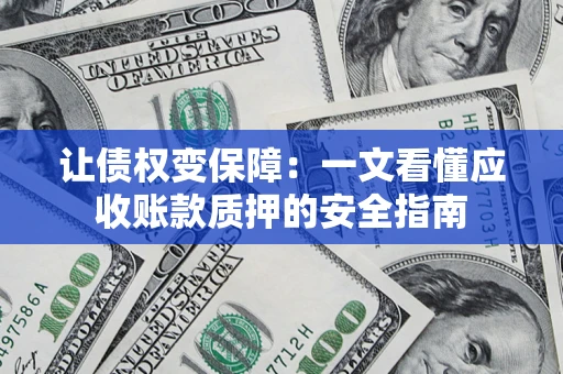 北京让债权变保障：一文看懂应收账款质押的安全指南