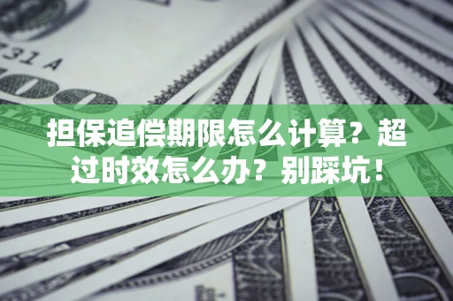 北京担保追偿期限怎么计算？超过时效怎么办？别踩坑！