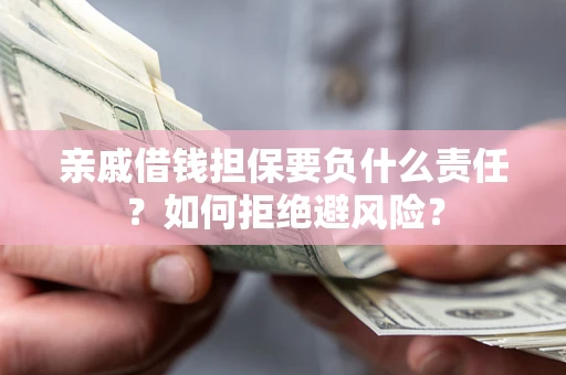 北京亲戚借钱担保要负什么责任？如何拒绝避风险？