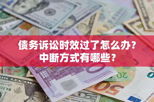 北京债务诉讼时效过了怎么办？中断方式有哪些？