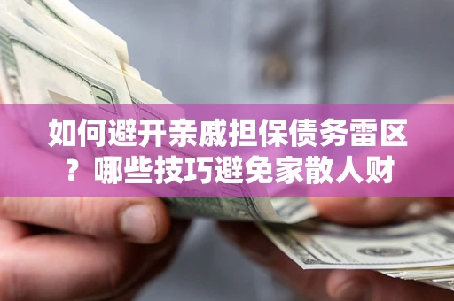 北京如何避开亲戚担保债务雷区？哪些技巧避免家散人财