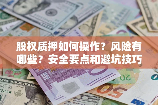 北京股权质押如何操作？风险有哪些？安全要点和避坑技巧？