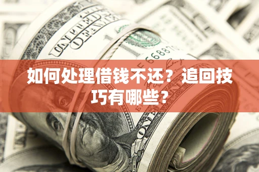 北京如何处理借钱不还？追回技巧有哪些？