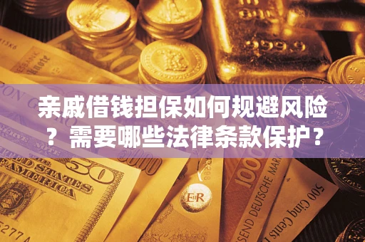 北京亲戚借钱担保如何规避风险？需要哪些法律条款保护？