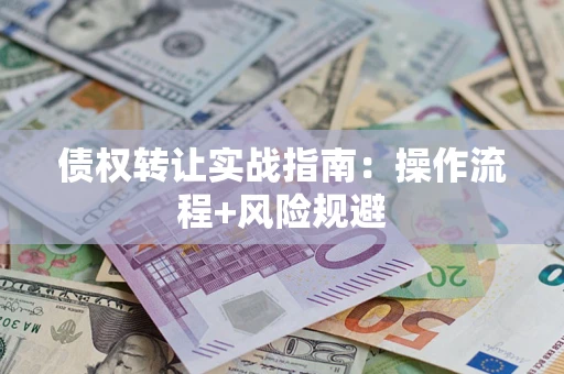 北京债权转让实战指南：操作流程+风险规避