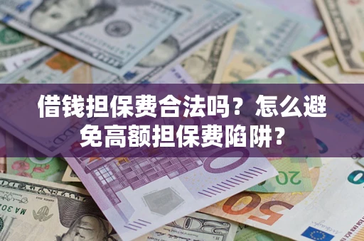 北京借钱担保费合法吗？怎么避免高额担保费陷阱？