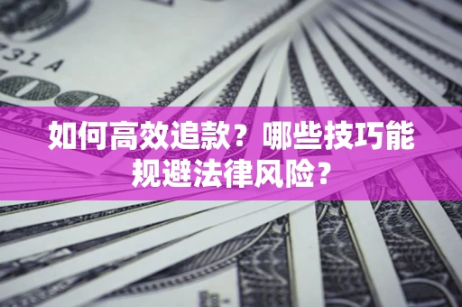 北京如何高效追款？哪些技巧能规避法律风险？