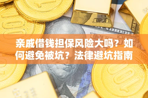 北京亲戚借钱担保风险大吗？如何避免被坑？法律避坑指南